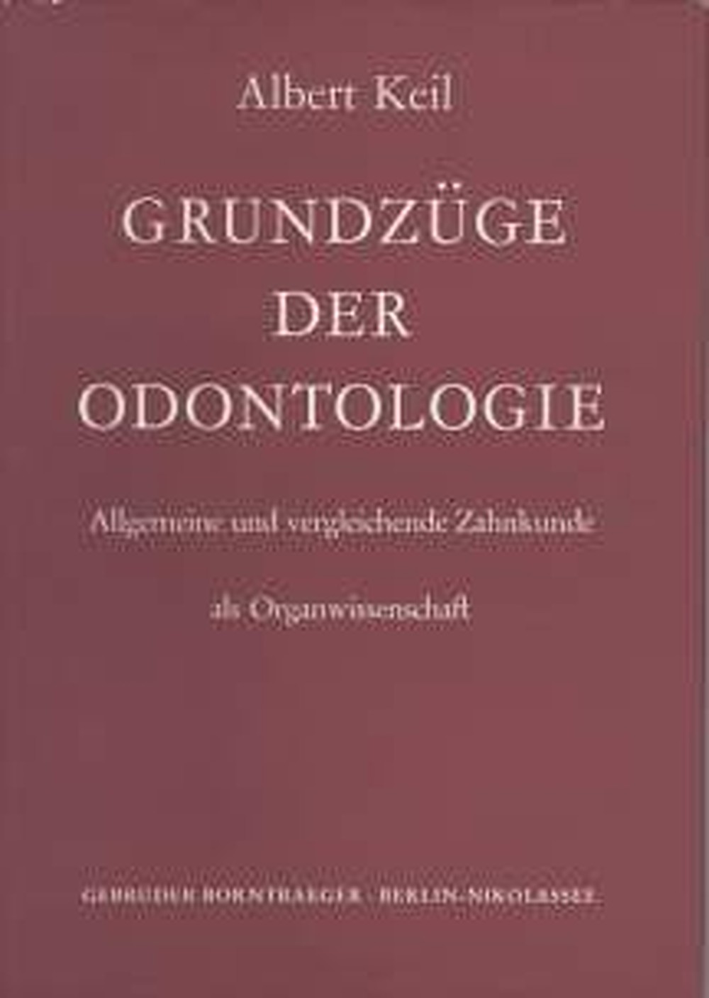 Umschlagbild des Buches: Albert Keil - Grundzüge der Odontologie Allgemeine und vergleichende Zahnkunde als Organwissenschaft