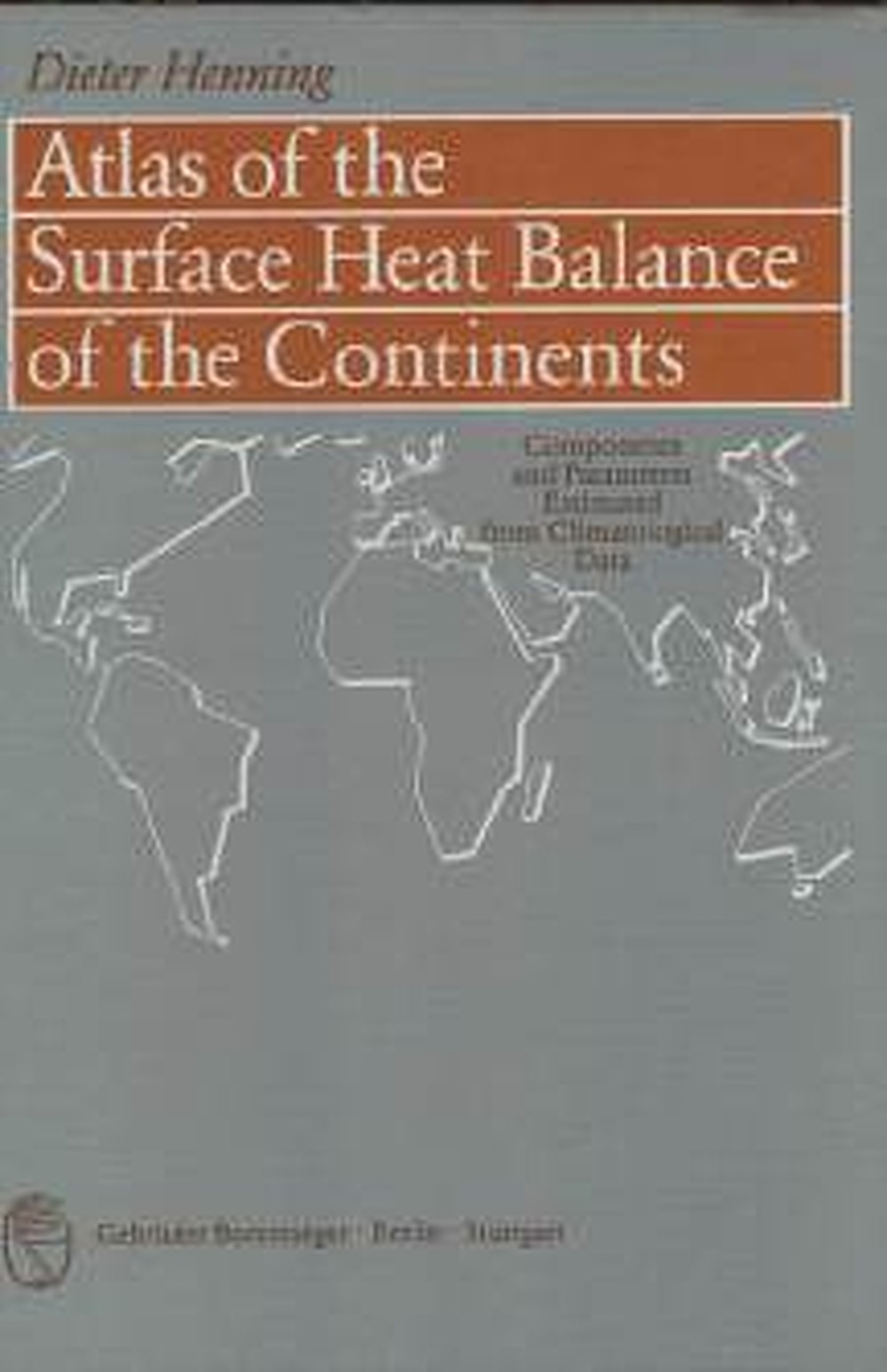 Umschlagbild des Buches: Dieter Henning - Atlas of the Surface Heat Balance of the Continents With components and parameters estimated from climatological 
data