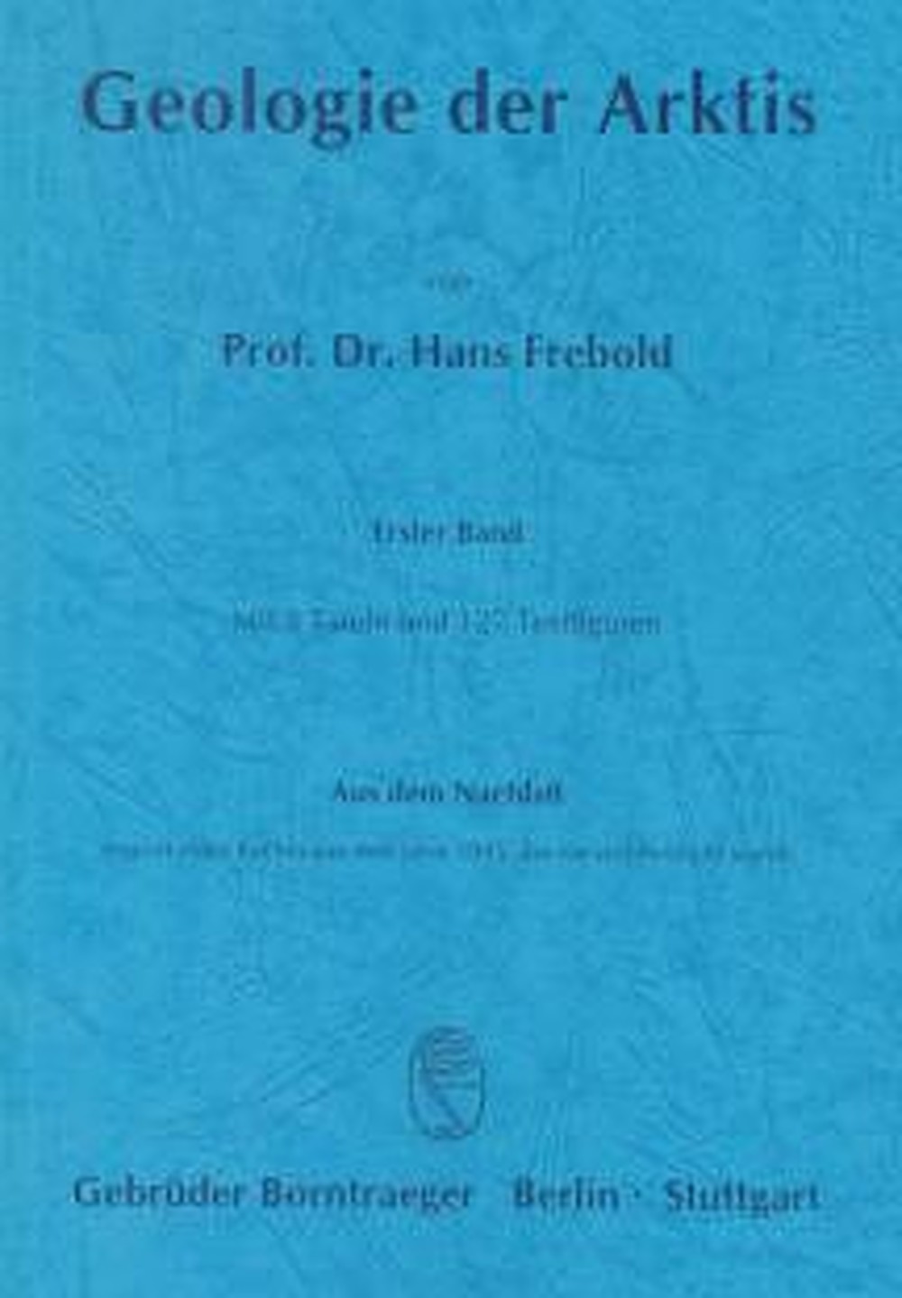 Cover image of: Hans Frebold - Geologie der Arktis. Erster Band
 Aus dem Nachlaß. Reprint eines Buches aus dem Jahre 1945,
das nie veröffentlicht wurde. Mit einem Vorwort von Friedhelm 
Thiedig