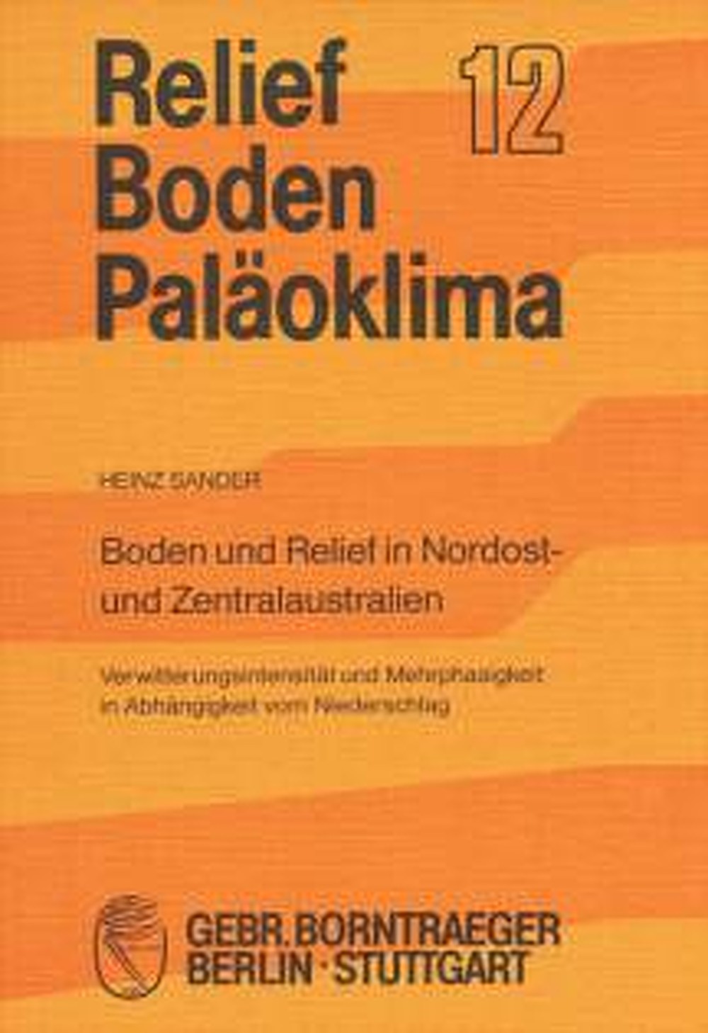 Cover image of: Heinz Sander - Boden und Relief in Nordost- und Zentralaustralien Verwitterungsintensität und Mehrphasigkeit in Abhängigkeit 
vom Niederschlag