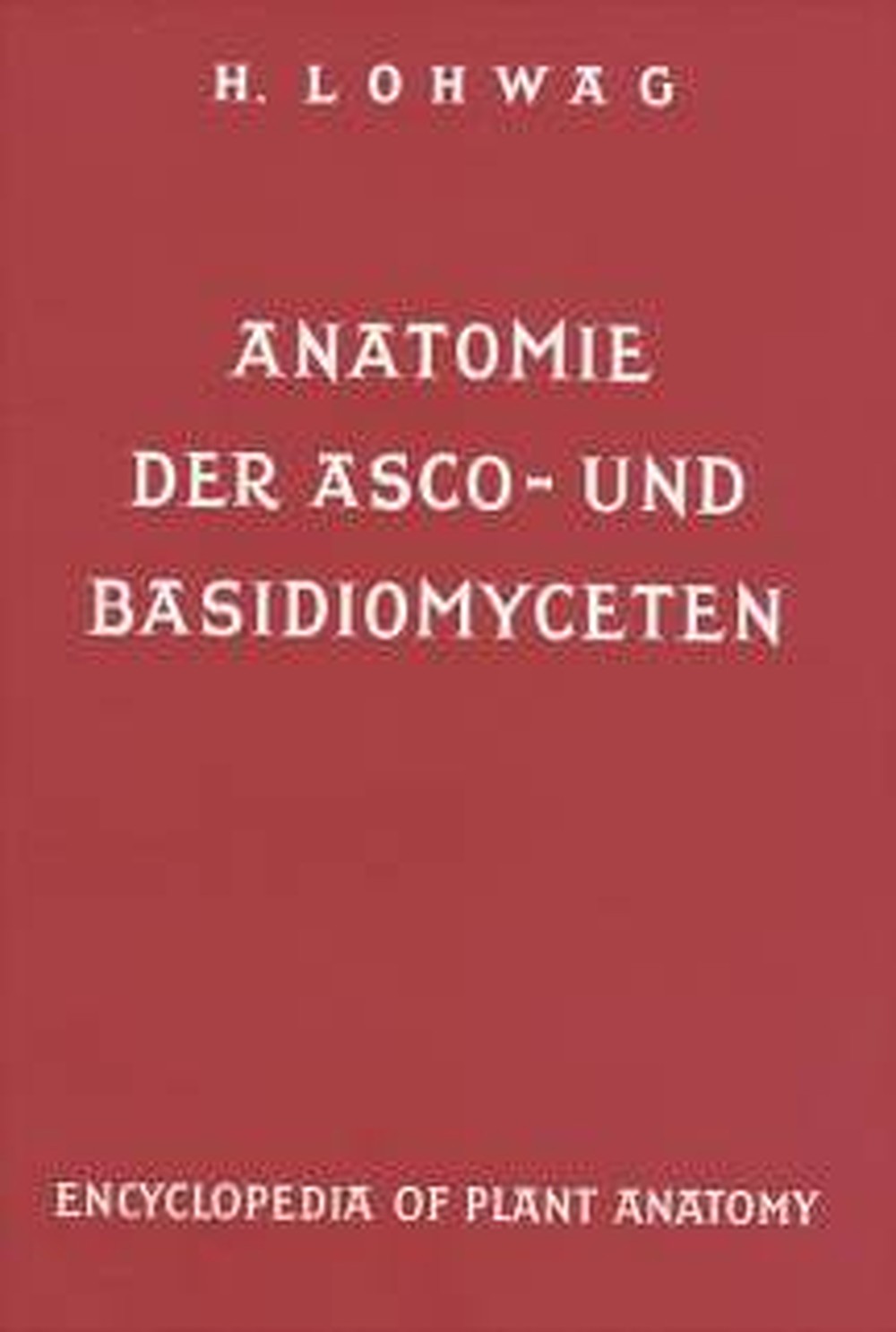 Image de couverture de: Heinrich Lohwag - Anatomie der Asco- und Basidiomyceten Photomechan. Nachdruck der Ausg. 1941