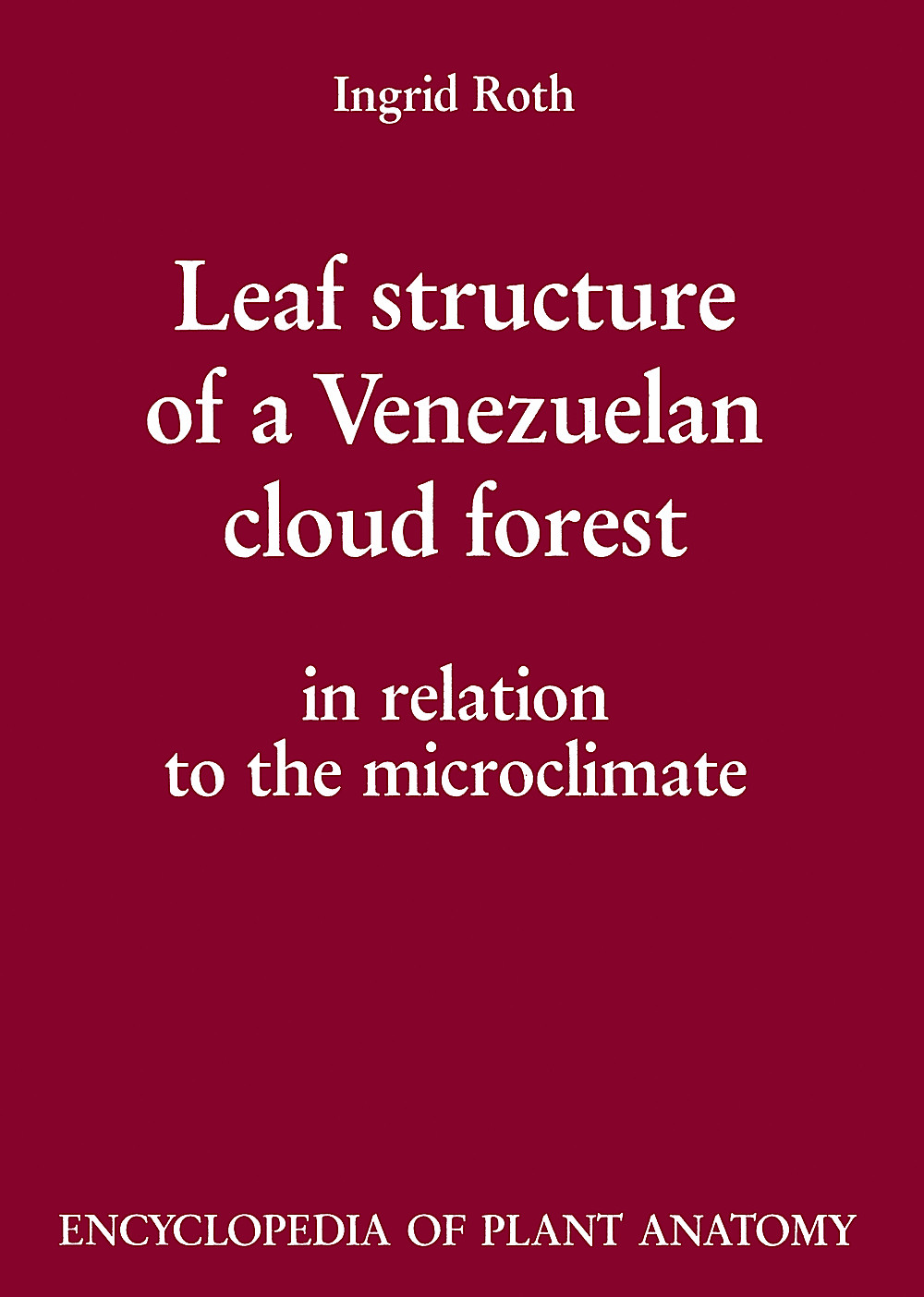 Cover image of: Ingrid Roth - Leaf structure of a Venezuelan cloud forest In relation to the microclimate