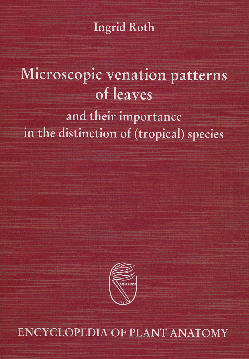 Cover image of: Ingrid Roth - Microscopic venation patterns of leaves and their 
importance in the distinction of (tropical) species 