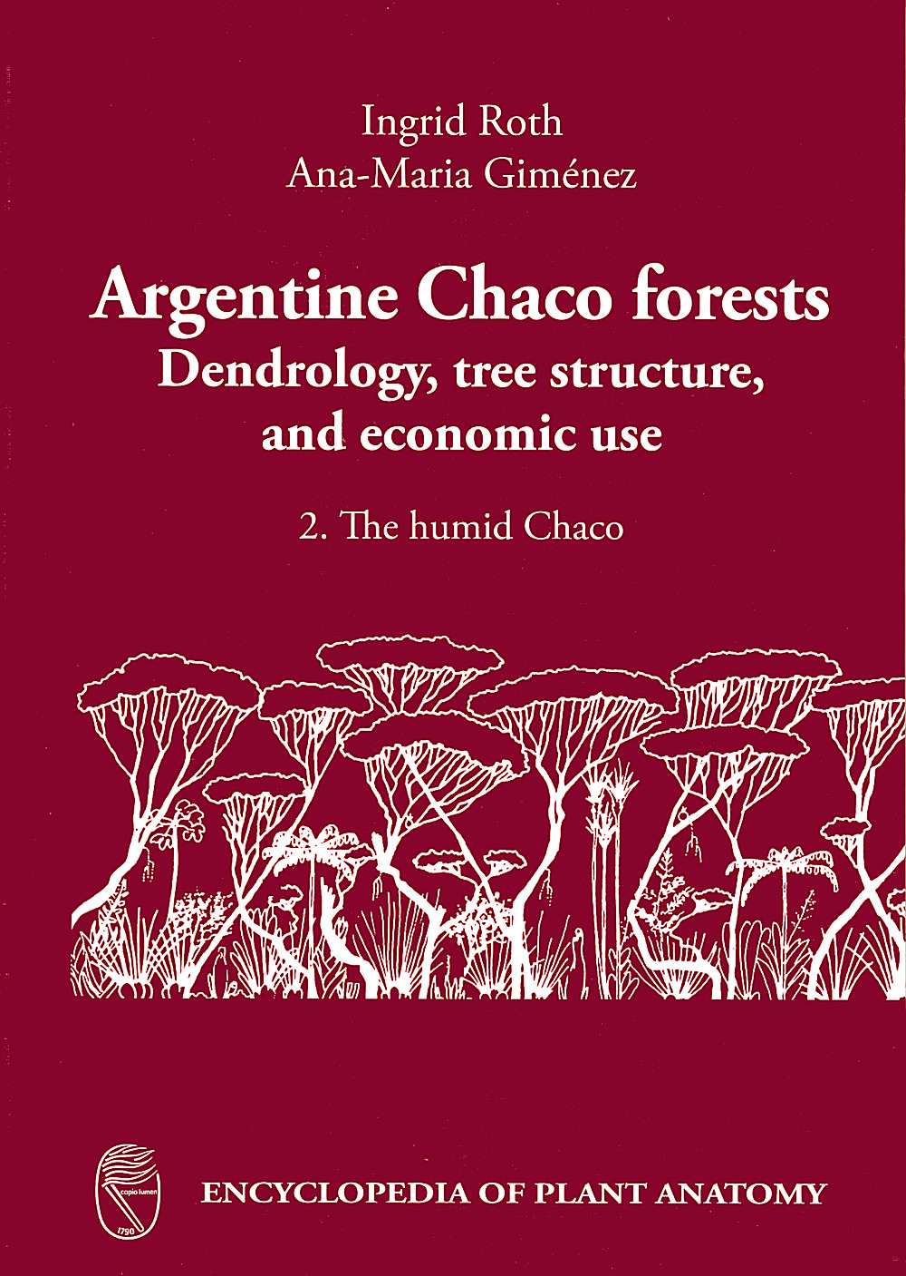 Cover image of: Ingrid Roth; Ana-Maria Gimenez - Argentine Chaco Forests <br>
Dendrology, tree structure and economic use 2. The humid Chaco