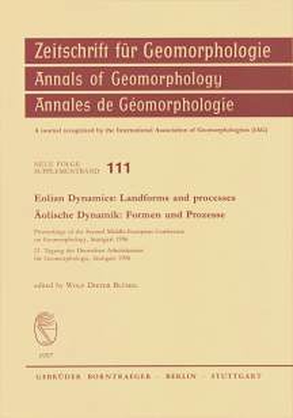 Image de couverture de:  - Eolian Dynamics: Landforms and processes = 
Äolische Dynamik: Formen und Prozesse Proceedings of the 2. Middle-European Conference on 
Geomorphology, Stuttgart 1996. 21. 
Tagung des Deutschen Arbeitskreises für Geomorphologie, 
Stuttgart 1996
