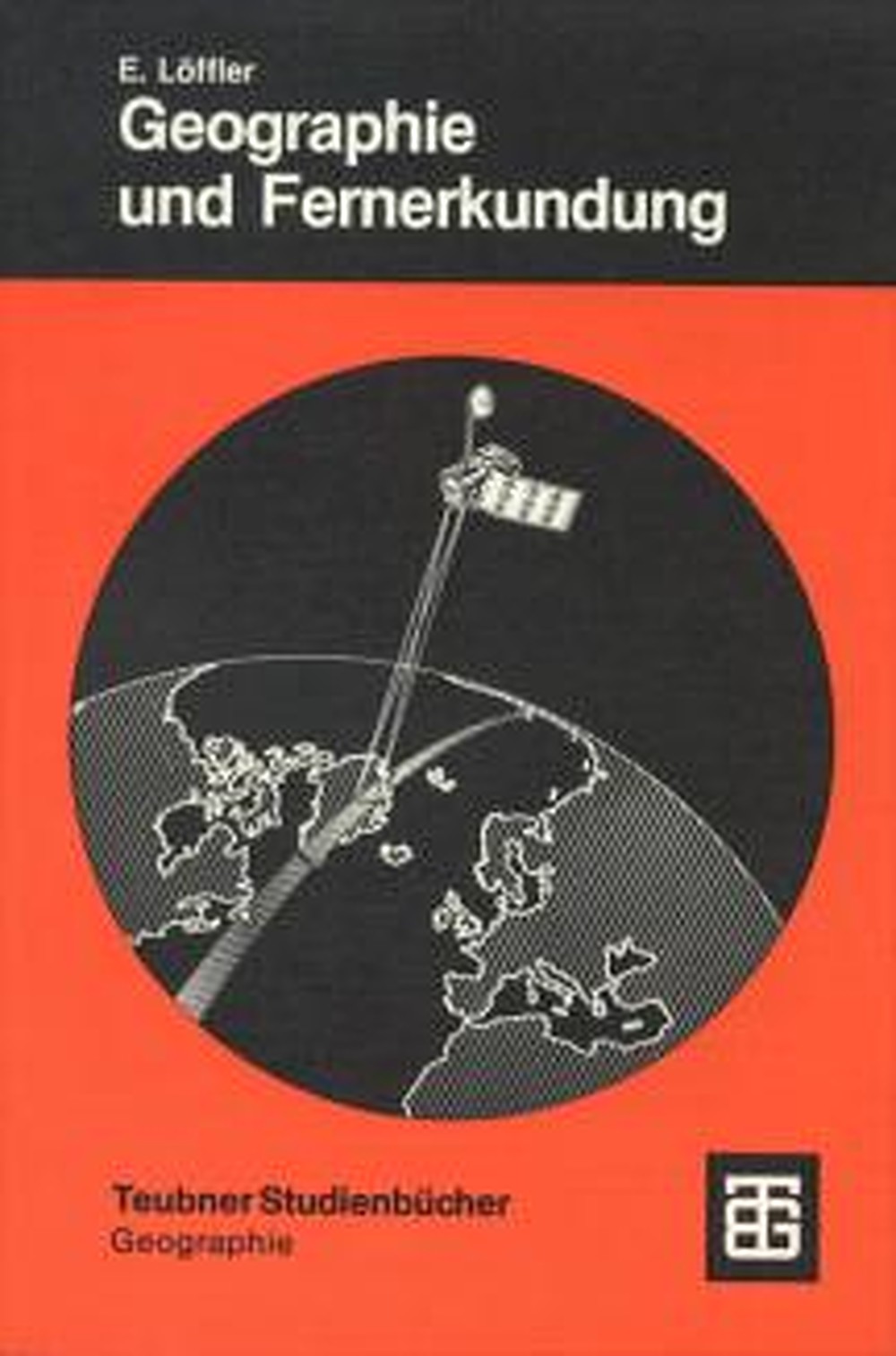 Cover image of: Ernst Löffler - Geographie und Fernerkundung Eine Einführung in die geographische Interpretation von 
Luftbildern und modernen Fernerkundungsdaten