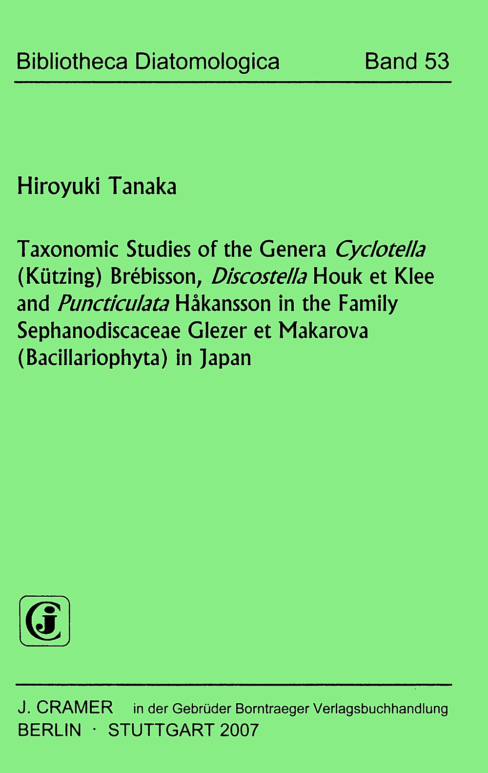 Cover image of: Hiroyuki Tanaka - Taxonomic Studies of the Genera <i>Cyclotella</i> (Kützing) Brébisson, <i>Discostella</i> Houk et Klee and <i>Puncticulata</i> Hakansson in the Family Stephanodiscaceae Glezer et Makarova (Bacillariophyta) in Japan 