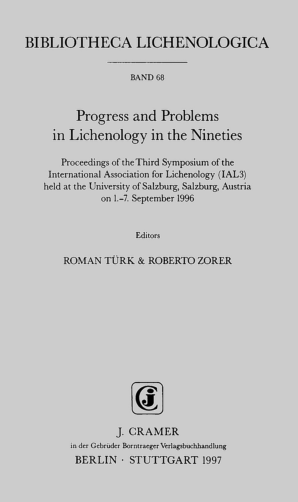 Cover image of:  - Progress and Problems in Lichenology in the Nineties Proceedings of the 3. Symposium of the International 
Association for Lichenology (IAL3) held at the 
University of Salzburg, Salzburg, Austria on 1-7 September
1996