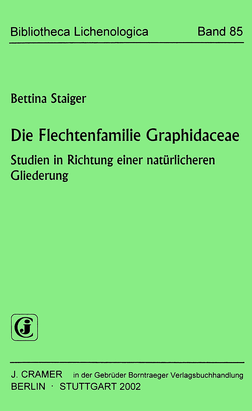 Cover image of: Bettina Staiger - Die Flechtenfamilie Graphidaceae Studien in Richtung einer natürlichen Gliederung