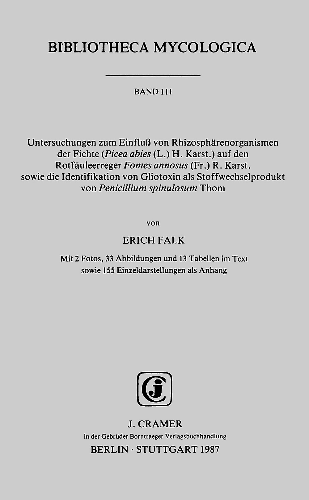 Image de couverture de: Erich Falk - Untersuchungen zum Einfluß von Rhizosphärenorganismen der
Fichte (<i>Picea abies</i> L. H. Karst.) auf den 
Rotfäuleerreger <i>Fomes annosus</i> (Fr.) R. Karst Sowie die Identifikation von Gliotoxin als 
Stoffwechselprodukt von 
<i>Penicillium spinolosum</i> Thom.
