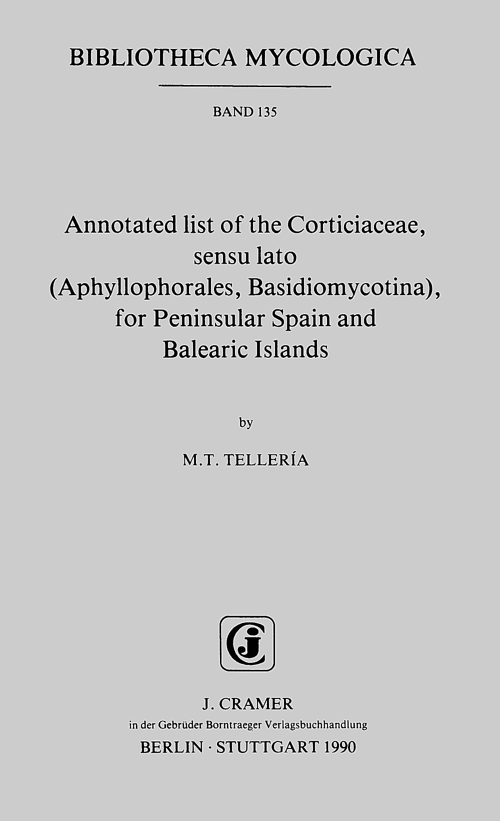 Cover image of: Maria-Theresia Telleria - Annotated list of the Corticiaceae, sensu lato 
(Aphyllophorales, Basidionycotina), for  Peninsular Spain 
and the Balearic Islands 