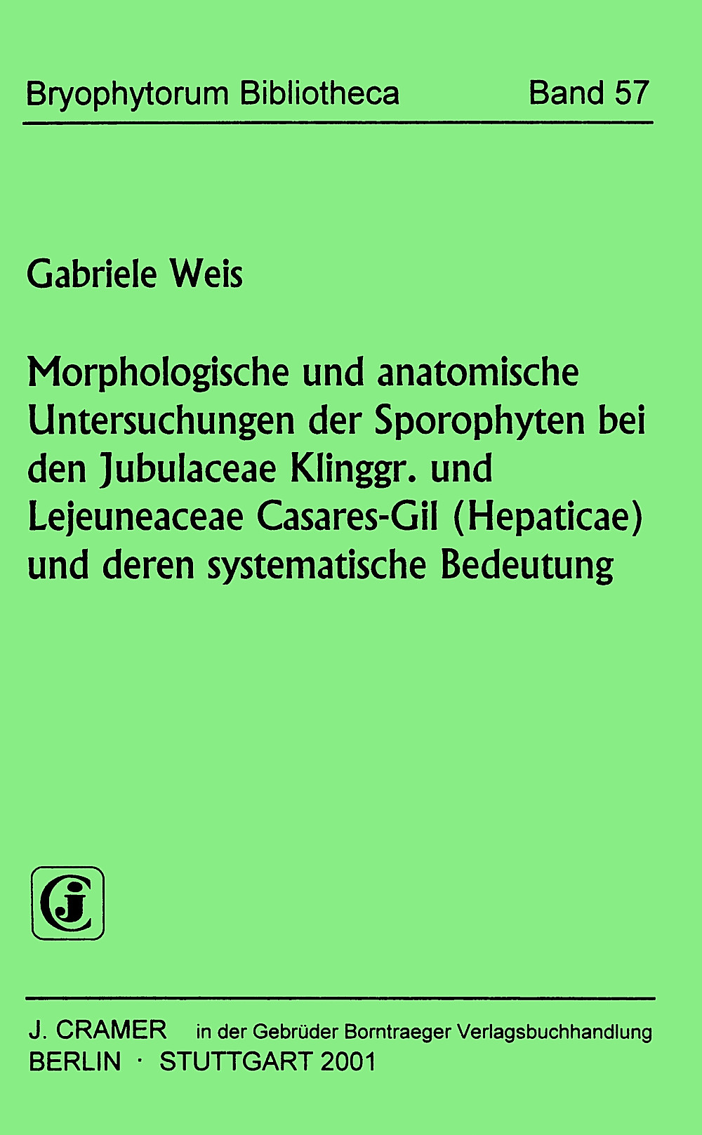 Cover image of: Gabriele Weis - Morphologische und anatomische Untersuchungen der 
Sporophyten bei den Jubulaceae Klinggr. und Lejeuneaceae 
Casares-Gil (Hepaticae) und deren systematische Bedeutung 