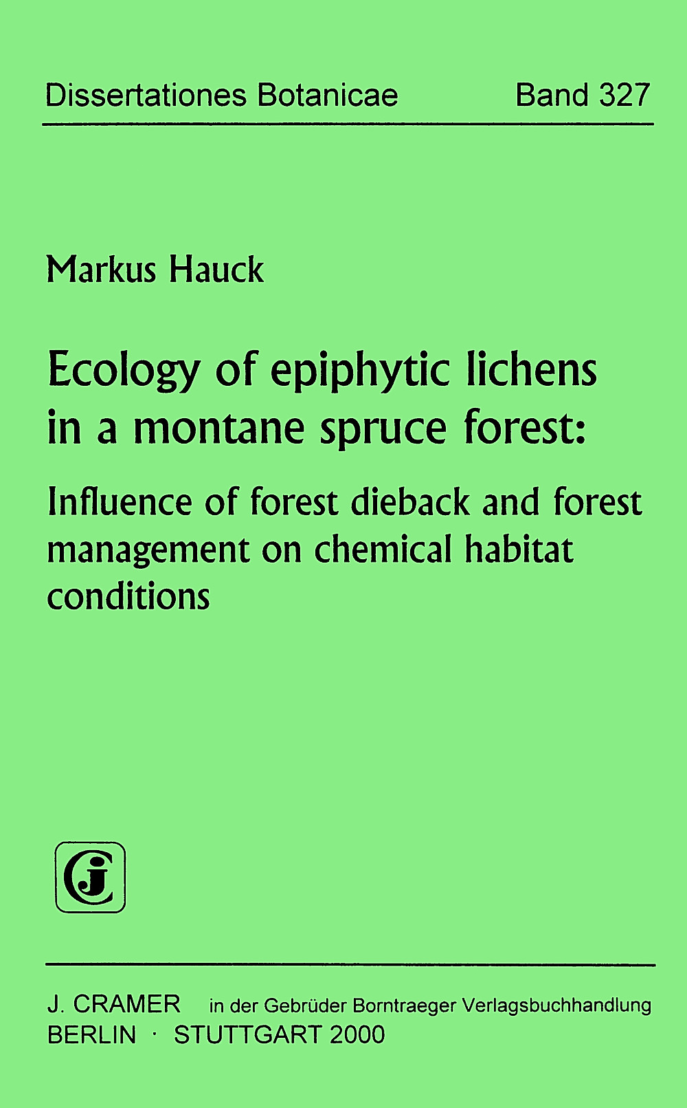 Cover image of: Markus Hauck - Ecology of epiphytic lichens in a montane spruce forest Influence of forest dieback and forest management on 
chemical habitat conditions