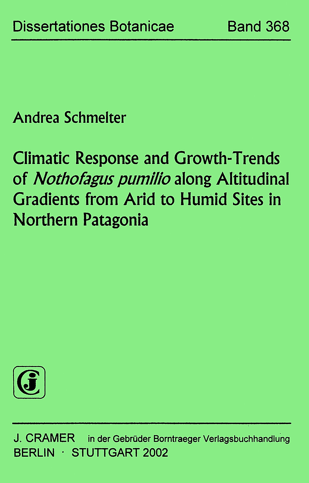 Cover image of: Andrea Schmelter - Climatic Response and Growth-Trends of <i>Nothofagus 
pumilio</i> along Altitudinal Gradients from Arid to Humid 
Sites in Northern Patagonia 