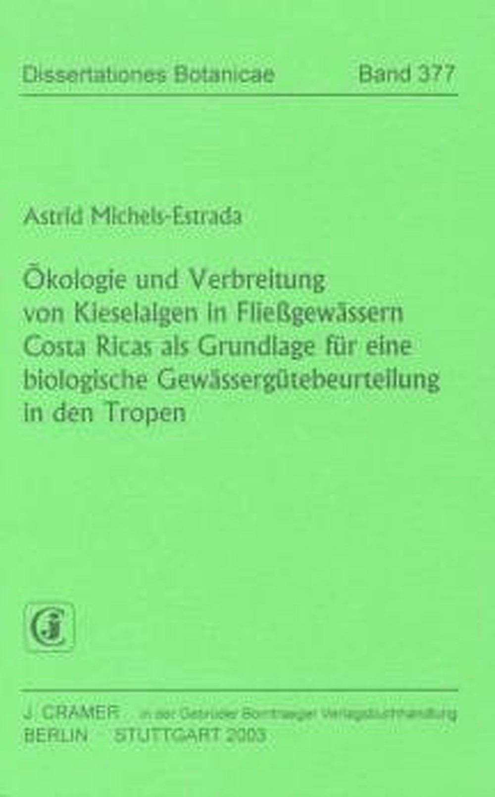 Cover image of: Astrid Michels-Estrada - Ökologie und Verbreitung von Kieselalgen in Fließgewässern 
Costa Ricas als Grundlage für eine biologische 
Gewässergütebeurteilung in den Tropen 