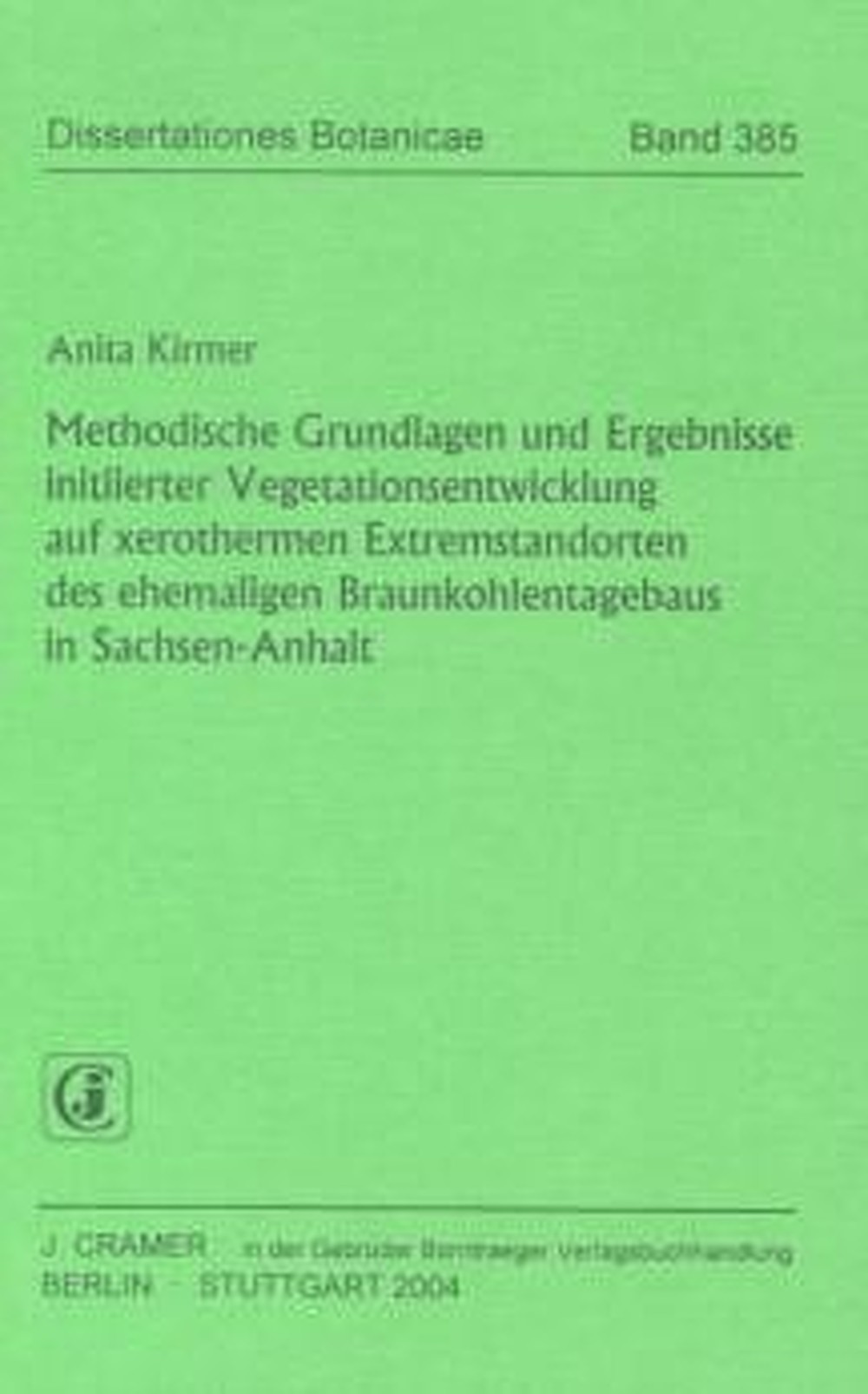 Cover image of: Anita Kirmer - Methodische Grundlagen und Ergebnisse initiierter 
Vegetationsentwicklung auf xerothermen Extremstandorten 
des ehemaligen Braunkohlentagebaus in Sachsen-Anhalt 