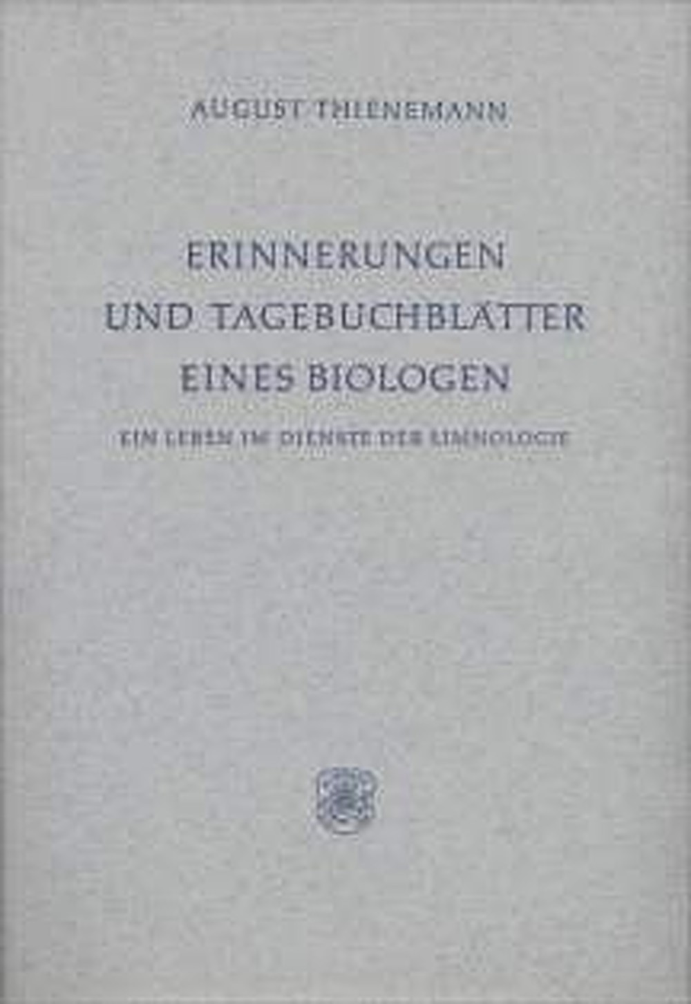 Cover image of: August Thienemann - Erinnerungen und Tagebuchblätter eines Biologen Ein Leben im Dienste der Limnologie