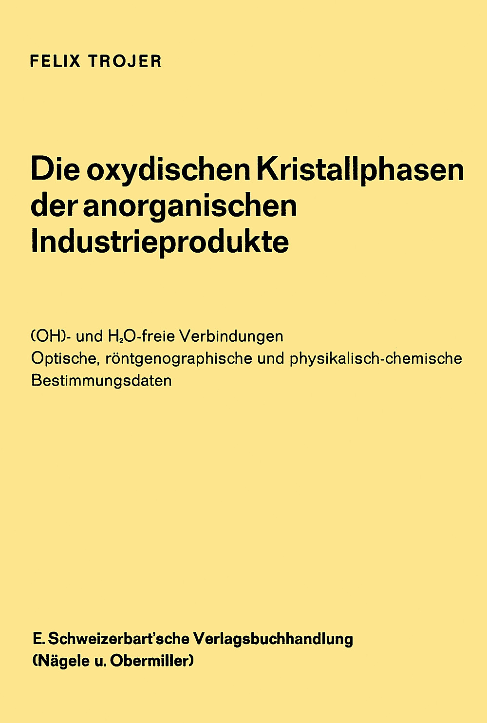 Cover image of: Felix Trojer - Die oxydischen Kristallphasen der anorganischen Industrieprodukte (OH)- und H²0-freie Verbindungen. 
Optische, röntgenographische und physikalisch-chemische
 Bestimmungsdaten