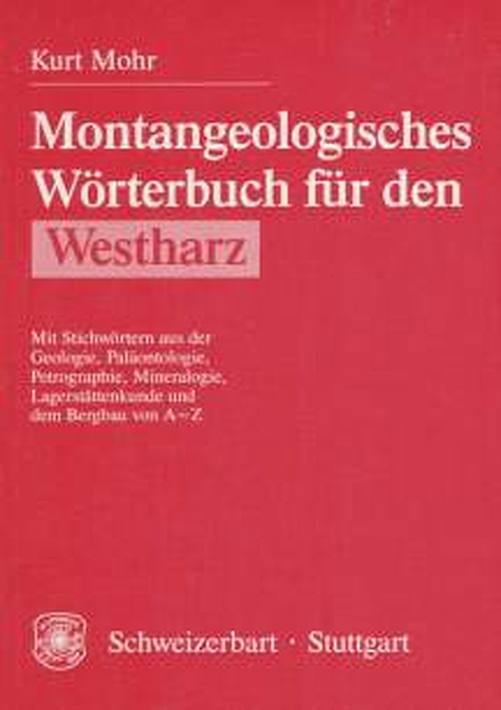 Image de couverture de: Kurt Mohr - Montangeologisches Wörterbuch für den Westharz Mit Stichwörtern aus der Geologie, Paläontologie, 
Petrographie, Mineralogie, Lagerstättenkunde und dem 
Bergbau von A-Z
