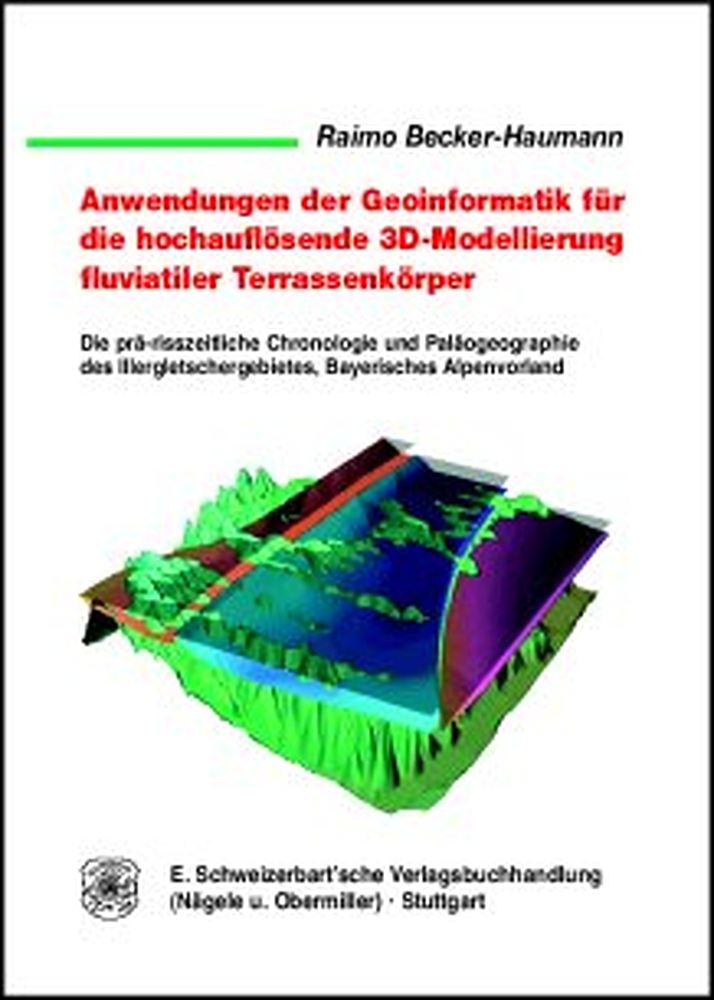 Cover image of: Raimo Becker-Haumann - Anwendungen der Geoinformatik für die hochauflösende 
3D-Modellierung fluviatiler Terrassenkörper Die prä-risszeitliche Chronologie und Paläogeographie des Illergletschergebietes, Bayerisches Alpenvorland