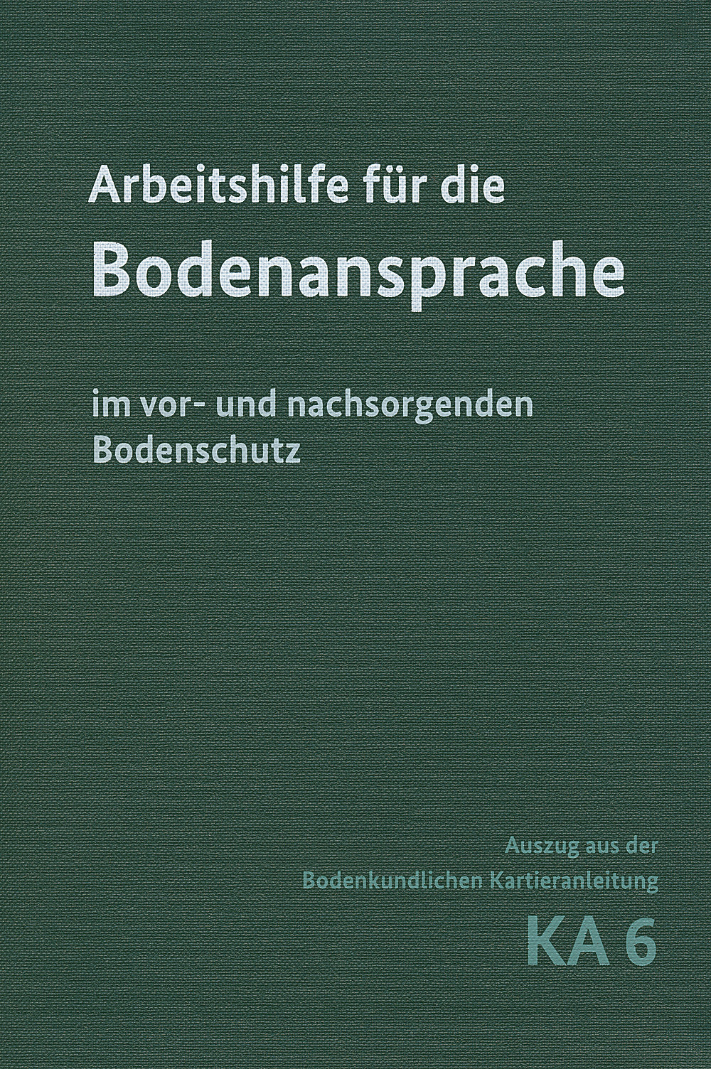 Cover image of:  - Arbeitshilfe für die Bodenansprache im vor- und nachsorgenden Bodenschutz - Auszug aus der Bodenkundlichen Kartieranleitung KA6 
