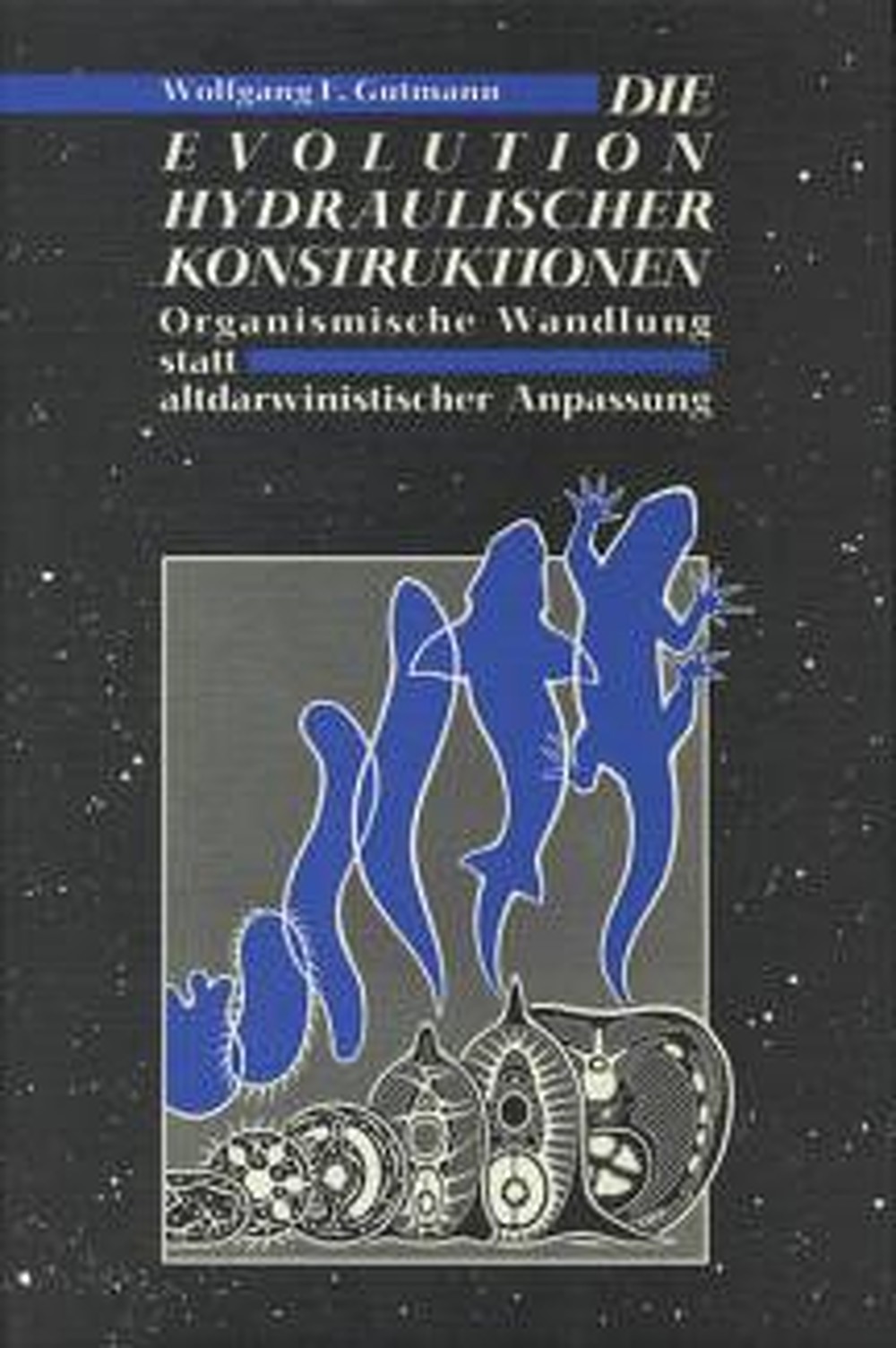 Cover image of: Wolfgang Friedrich Gutmann - Die Evolution hydraulischer Konstruktionen Organismische Wandlung statt altdarwinistischer Anpassung