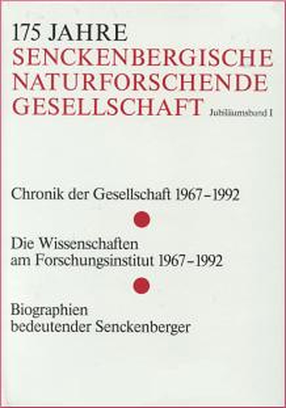 Image de couverture de:  - 175 Senckenbergische Naturforschende Gesellschaft. 
Jubiläumsband I Chronik der Gesellschaft 1967-1992.
Die Wissenschaften am Forschungsinstitut 1967-1992.
Biographien bedeutender Senckenberger