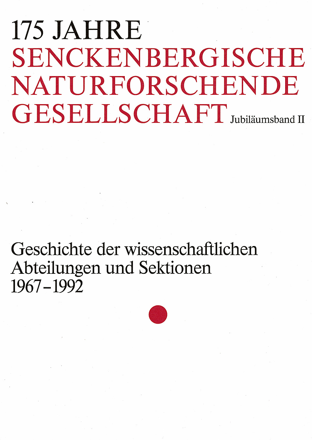 Cover image of: - 175 Jahre Senckenbergische Naturforschende Gesellschaft.
Jubiläumsband II Geschichte der wissenschaftlichen Abteilungen und Sektionen
1967-1992